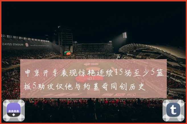 申京开季表现惊艳连续15场至少5篮板5助攻仅他与约基奇同创历史