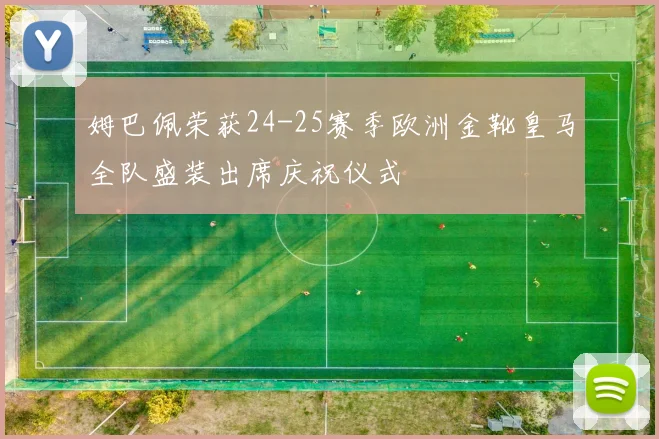 姆巴佩荣获24-25赛季欧洲金靴皇马全队盛装出席庆祝仪式